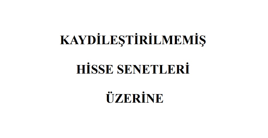 Kaydileştirilmemiş Hisse Senetleri Üzerine